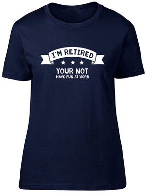 I'm Retired Your Not Have Fun at Work Damen Frauen Ruhestand verlassen T-Shirt