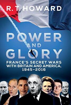 Power and Glory: France's Secret Wars with Britain and... - R. T. Howard