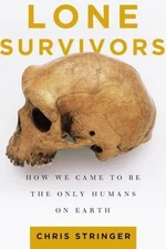 Lone Survivors: How We Came to Be the Only Humans on Earth by Stringer, Chris