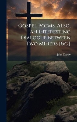 Gospel Poems. Also, an Interesting Dialogue Between Two Miners [&c.] by John Dar