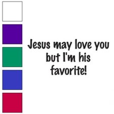 Jesus Loves You I'm Favorite, Vinyl Decal Sticker, Multiple Colors Sizes 1870
