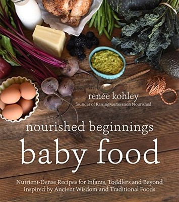 Nourished Beginnings Baby Food: Nutrient-Dense Recipes for Infants, Toddlers an