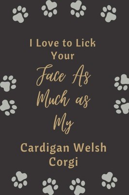 Titel: I Love to Lick Your Face As Much as My Cardigan Welsh Corgi: Notebook