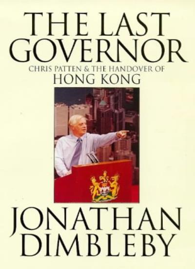 The Last Governor: Chris Patten & the Handover of Hong Kong By  .9780316640183