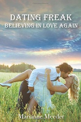 DATING FREAK: BELIEVING IN LOVE AGAIN By Marianne Lois Meeder **BRAND NEW**
