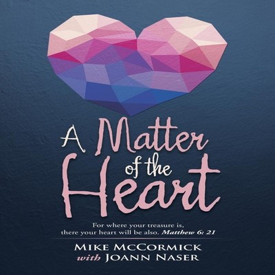 A Matter of the Heart For where your treasure is there your heart