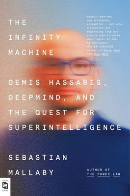 The Infinity Machine Demis Hassabis, DeepMind, and the Quest for Superintelli...
