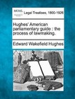 Hughes' American Parliamentary Guide: The Process of Lawmaking. by Edward Wakefield Hughes (Paperback / softback, 2010)