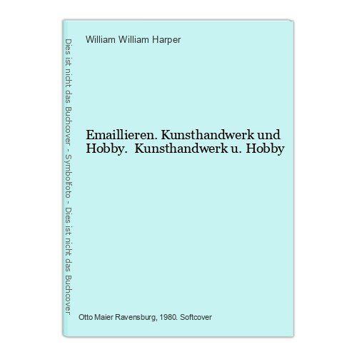Emaillieren. Kunsthandwerk und Hobby. Kunsthandwerk u. Hobby William Harpe 65477 - William Harper, William