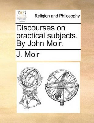Discourses on practical subjects. By John Moir. by J. Moir (English) Paperback B