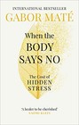 When the Body Says No: The Cost of Hidden Stress by Dr Gabor Mate NEW