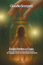 Dalla Ferita a Casa In viaggio con la tua Bambina Interiore