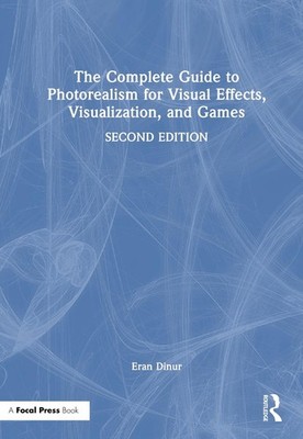 The Complete Guide to Photorealism for Visual Effects, Visualization, and Games 