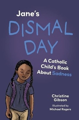 Jane's Dismal Day: A Catholic Child's Book about Sadness (A Catholic Child's Emo