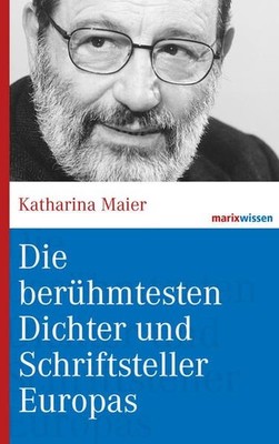 Die berühmtesten Dichter und Schriftsteller Europas (marixwissen) Katharina Maie