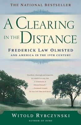 A Clearing in the Distance: Frederick Law Olmsted and America in the 19th: New