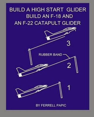Build a high start glider: Build an F-18 and an F-22 catapult glider by Ferrell