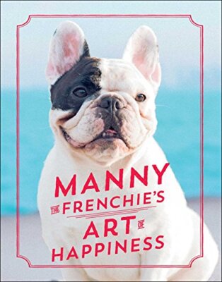 Manny the Frenchie's Art of Happiness by the Frenchie, Manny [Hardcover]