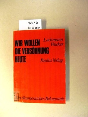 Wir wollen die Versöhnung heute. Ein ökumenisches Bekenntnis. Lackmann, Max.: