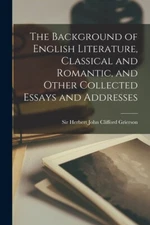 The Background Of English Literature, Classical And Romantic, And Other Col...