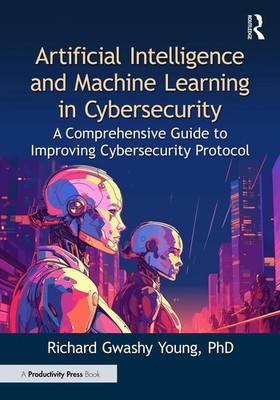 Artificial Intelligence and Machine Learning in Cybersecurity: A Comprehensive G