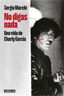 No Digas Nada. Una Vida de Charly Garc�a / Say Nothing. Charly Garc�a's Life (Pa