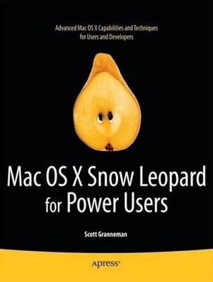Mac OS X Snow Leopard for Power Users: Advanced Capabilities and Techniques by S