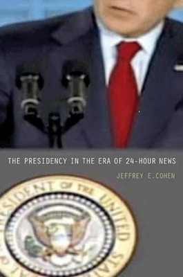 The Presidency in the Era of 24-Hour News by Jeffrey E. Cohen (English) Paperbac