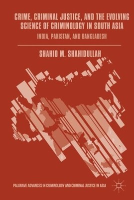 Crime, Criminal Justice, and the Evolving Science of Criminology in South Asia: