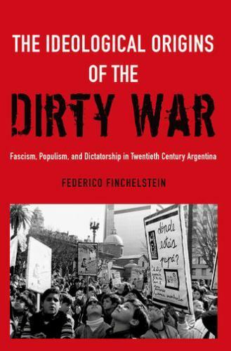 Ideological Origins of the Dirty War by Federico Finchelstein; 2014