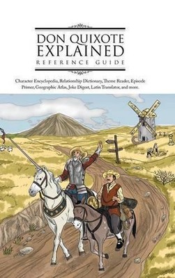 Don Quixote Explained Reference Guide: Character Encyclopedia, Relationship Dict