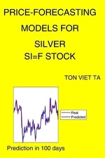 Price-Forecasting Models for Silver SI=F Stock by Ton Viet Ta Paperback Book