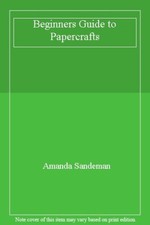 Beginners Guide to Papercrafts By Sandeman Amanda
