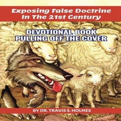 Exposing The 21st Century False Doctrine Travis Holmes Paperback