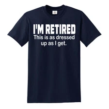 I'm Retired This is as Dressed Up as I get T-Shirt Funny Grandpa Humor Top Tee