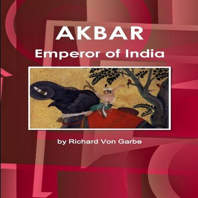 Akbar Emperor of India By Richard Von Garbe Paperback Lulu Press