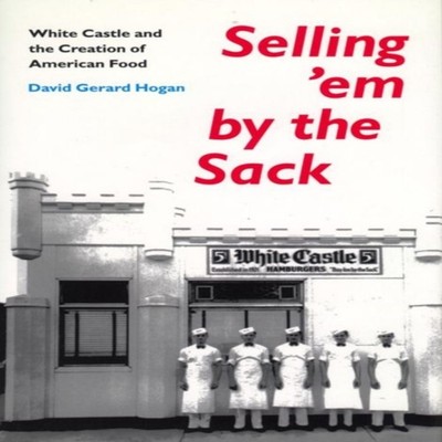 Selling 'em by the Sack White Castle and the Creation of American