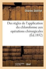 Charles Sédillo Des Règles de l'Application Du Chloroforme Aux Opération (Poche)