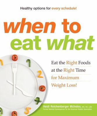 When to Eat What: Eat the Right Foods at the Right Time for Maximum Weight Loss!