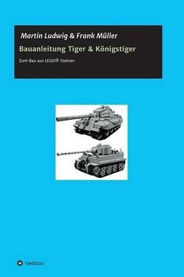 Bauanleitung Tiger & Knigstiger: Bauanleitung zum Bau aus LEGO(R) Steinen by Mar