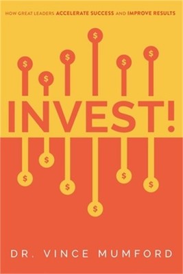 Invest!: How Great Leaders Accelerate Success and Improve Results (Paperback or