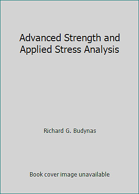 Advanced Strength and Applied Stress Analysis by Richard G. Budynas