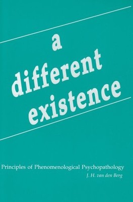 A DIFFERENT EXISTENCE: PRINCIPLES OF PHENOMENOLOGICAL By Van Den J. H. Berg *VG*