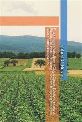 Regenerative Agriculture: A Global Climate Solutions Insight on Building Soil He