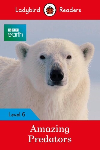 Ladybird Readers Level 6 - Bbc Earth - Amazing Predators (elt Grad