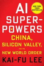 AI Superpowers: China, Silicon Valley, and the New World Order - GOOD