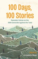 100 Days, 100 Stories | Rwandan Voices On The 1994 Genocide Against The Tutsi