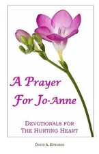 A Prayer For Jo-Anne: Devotionals For The Hurting Heart by David A. Edwards (Eng