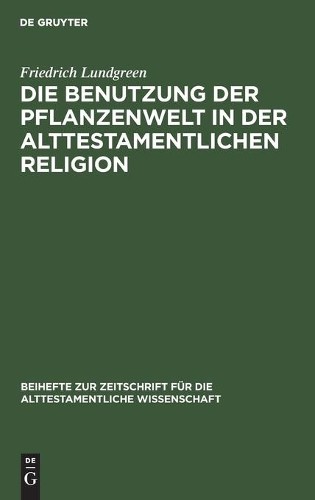 Friedrich Lundg Die Benutzung Der Pflanzenwelt in Der Alttestamentlic (Hardback)