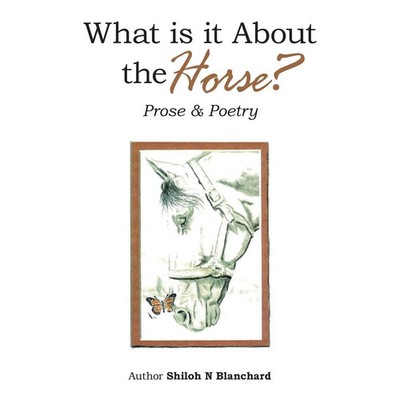 What is it About the Horse? Prose & Poetry Shiloh N Blanchard Taschenbuch 2024